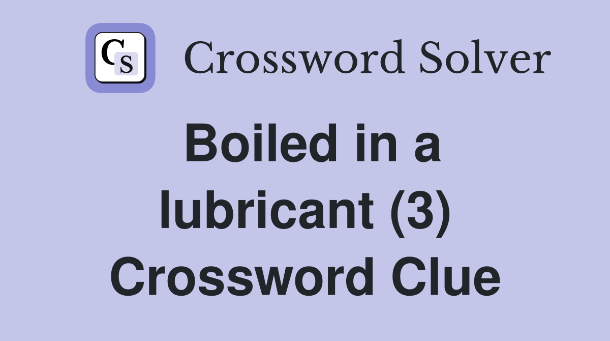 Boiled in a lubricant (3) Crossword Clue Answers Crossword Solver